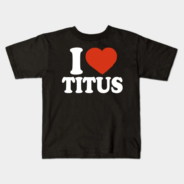 I Love Titus Kids T-Shirt by Saulene